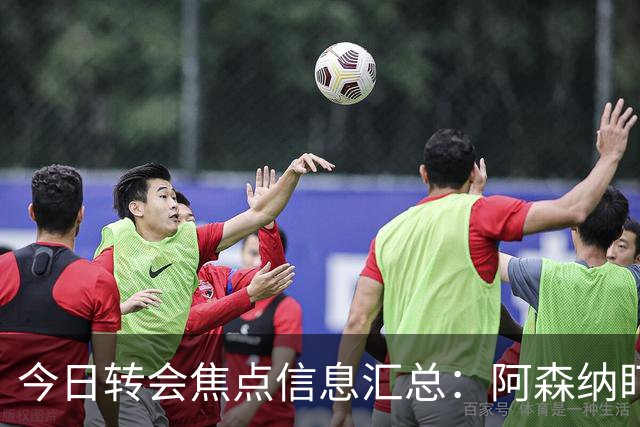 今日转会焦点信息汇总：阿森纳盯上万-比萨卡，准备顶替本·怀特