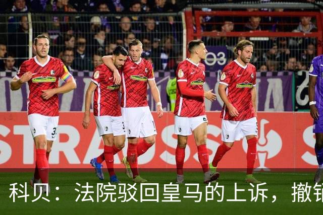 科贝：法院驳回皇马的上诉，撤销了伯纳乌停车场的建设授权